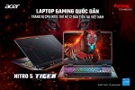 GAMING NITRO 5 TIGER PHIÊN BẢN 2022 - MÃNH HỔ KHAI XUÂN - MỜI ANH EM GAME THỦ CHIÊM NGƯỠNG 