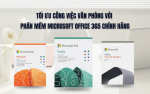 Tối Ưu Công Việc Văn Phòng Với Phần Mềm Microsoft Office 365 Chính Hãng