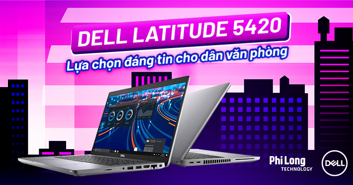 Dell Latitude 5420 – Lựa chọn đáng tin cậy cho dân văn phòng