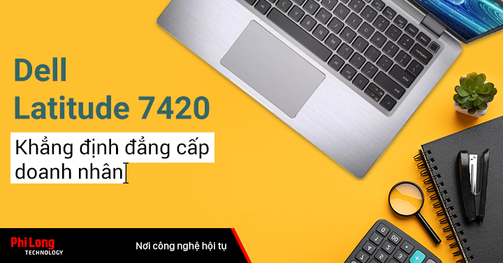 Dell Latitude 7420 - Khẳng định đẳng cấp doanh nhân