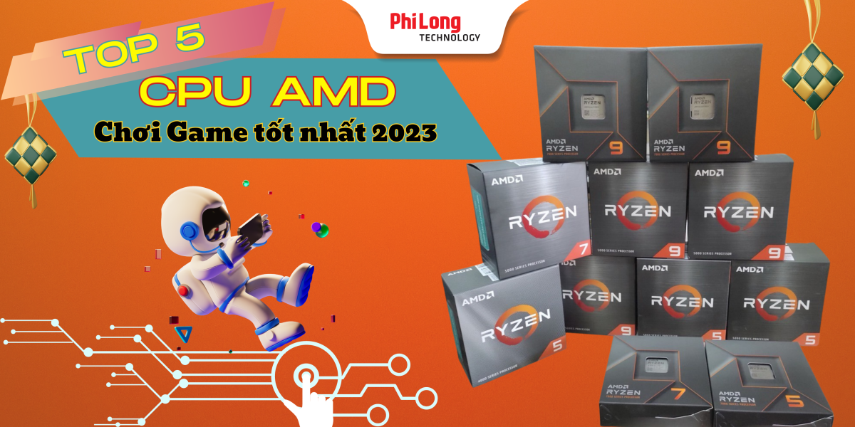 TOP 5 CPU AMD Chiến Game Tốt Nhất 2023