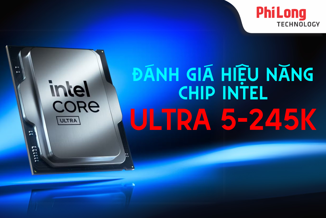 Đánh giá Intel Core Ultra 5 245K: Lựa chọn cân bằng giữa hiệu năng và giá thành